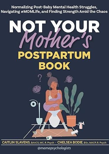 Not Your Mother’s Postpartum Book by Caitlin Slavens, BAACS, MC, R. Psych and Chelsea Bodie, BSc, MACP, R. Psych